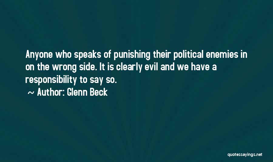 Glenn Beck Quotes: Anyone Who Speaks Of Punishing Their Political Enemies In On The Wrong Side. It Is Clearly Evil And We Have
