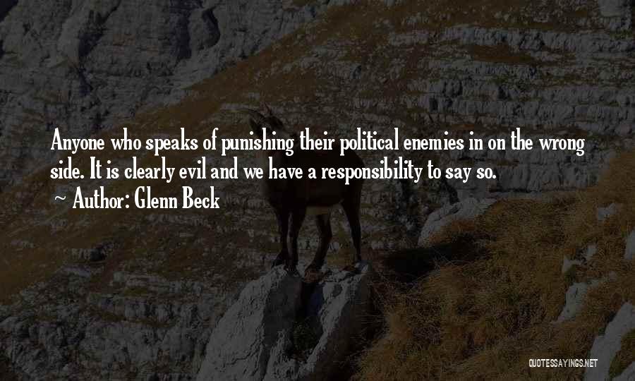 Glenn Beck Quotes: Anyone Who Speaks Of Punishing Their Political Enemies In On The Wrong Side. It Is Clearly Evil And We Have