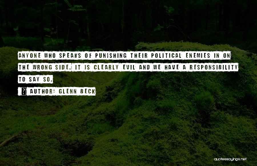 Glenn Beck Quotes: Anyone Who Speaks Of Punishing Their Political Enemies In On The Wrong Side. It Is Clearly Evil And We Have