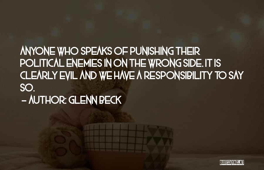 Glenn Beck Quotes: Anyone Who Speaks Of Punishing Their Political Enemies In On The Wrong Side. It Is Clearly Evil And We Have