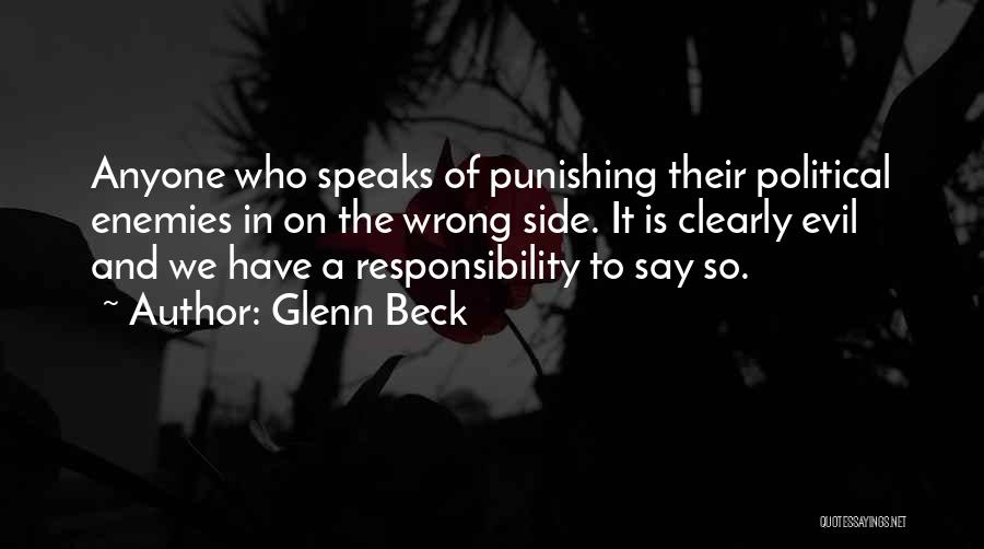 Glenn Beck Quotes: Anyone Who Speaks Of Punishing Their Political Enemies In On The Wrong Side. It Is Clearly Evil And We Have