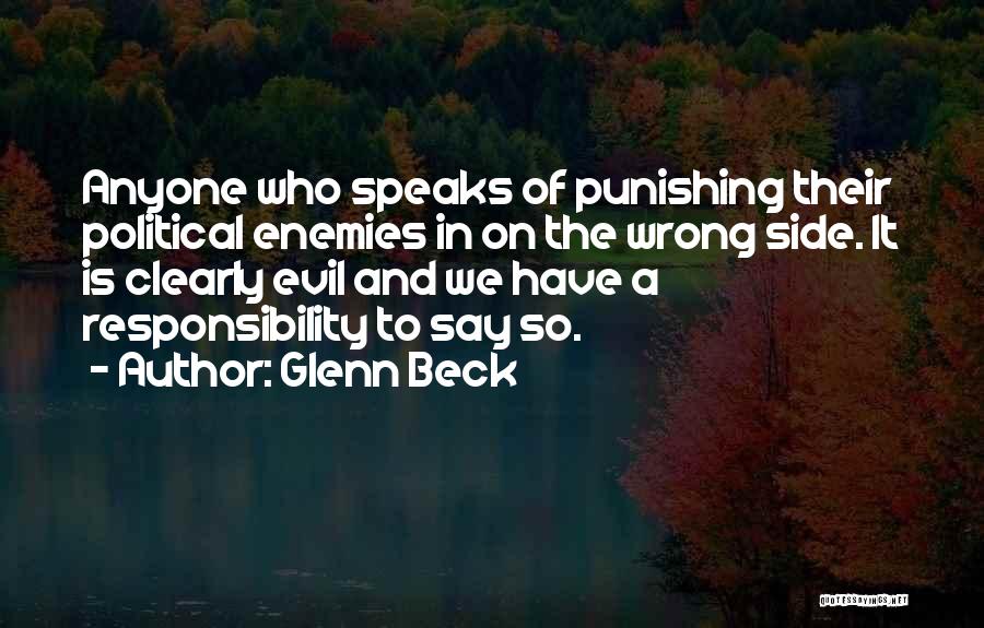 Glenn Beck Quotes: Anyone Who Speaks Of Punishing Their Political Enemies In On The Wrong Side. It Is Clearly Evil And We Have