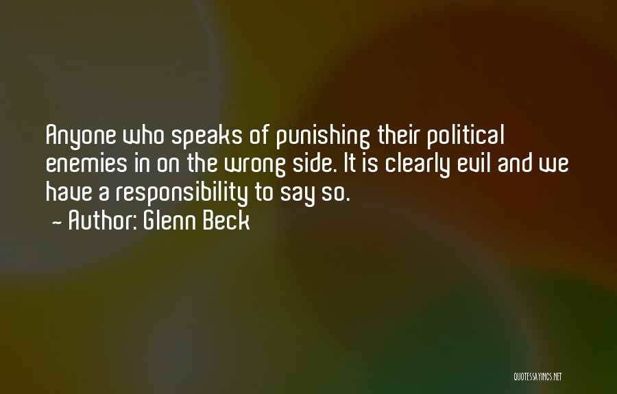 Glenn Beck Quotes: Anyone Who Speaks Of Punishing Their Political Enemies In On The Wrong Side. It Is Clearly Evil And We Have
