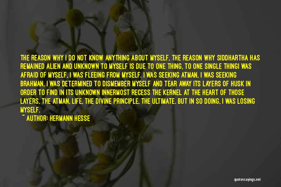 Hermann Hesse Quotes: The Reason Why I Do Not Know Anything About Myself, The Reason Why Siddhartha Has Remained Alien And Unknown To