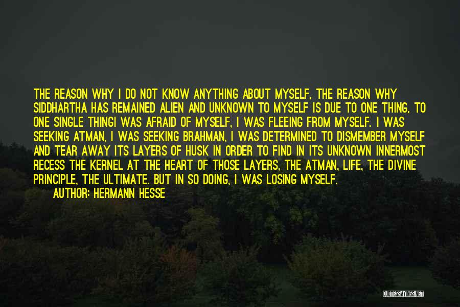 Hermann Hesse Quotes: The Reason Why I Do Not Know Anything About Myself, The Reason Why Siddhartha Has Remained Alien And Unknown To