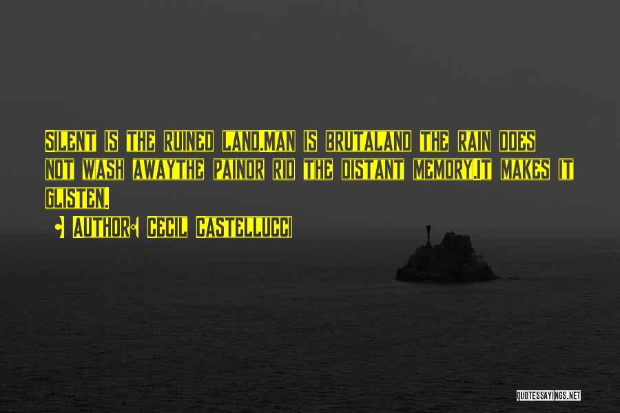 Cecil Castellucci Quotes: Silent Is The Ruined Land.man Is Brutaland The Rain Does Not Wash Awaythe Painor Rid The Distant Memory.it Makes It