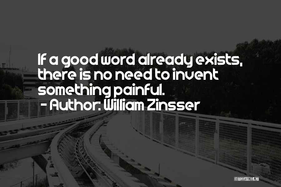 William Zinsser Quotes: If A Good Word Already Exists, There Is No Need To Invent Something Painful.