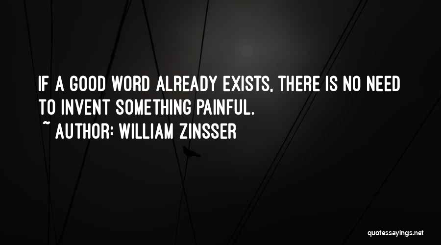 William Zinsser Quotes: If A Good Word Already Exists, There Is No Need To Invent Something Painful.