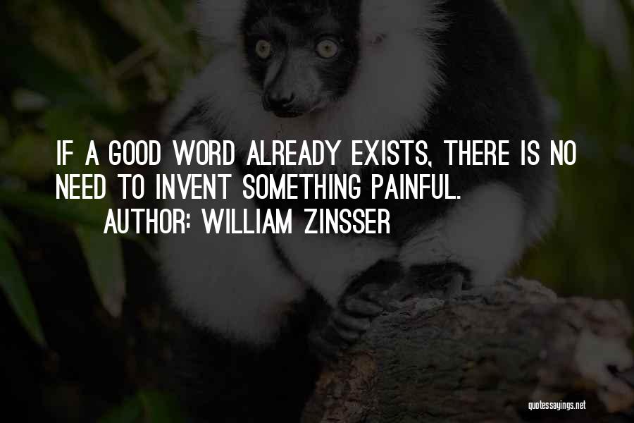 William Zinsser Quotes: If A Good Word Already Exists, There Is No Need To Invent Something Painful.