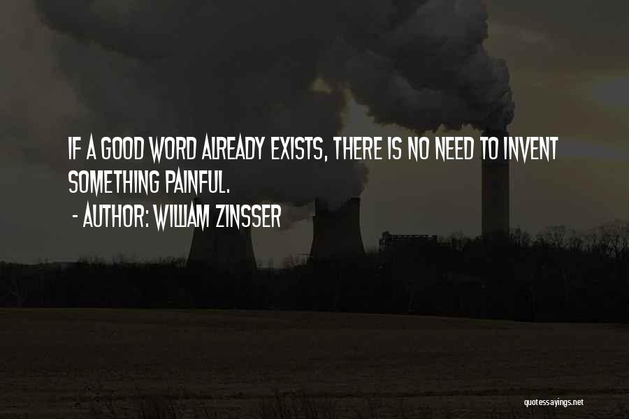 William Zinsser Quotes: If A Good Word Already Exists, There Is No Need To Invent Something Painful.