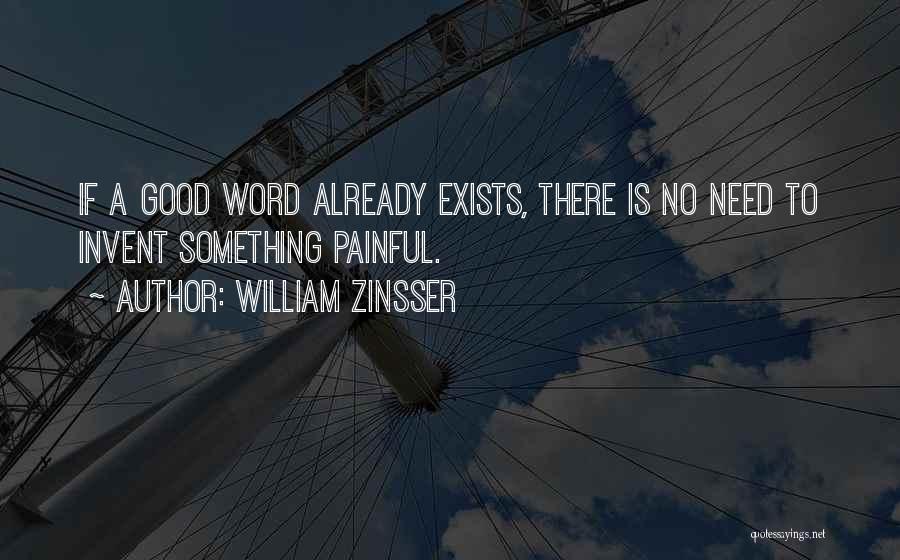 William Zinsser Quotes: If A Good Word Already Exists, There Is No Need To Invent Something Painful.