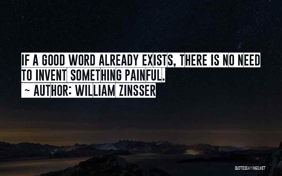 William Zinsser Quotes: If A Good Word Already Exists, There Is No Need To Invent Something Painful.