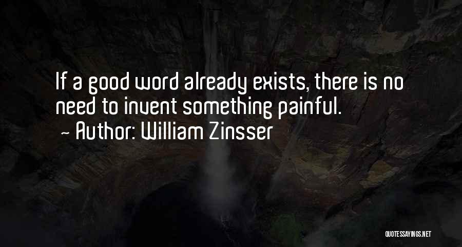 William Zinsser Quotes: If A Good Word Already Exists, There Is No Need To Invent Something Painful.