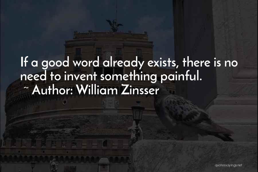 William Zinsser Quotes: If A Good Word Already Exists, There Is No Need To Invent Something Painful.