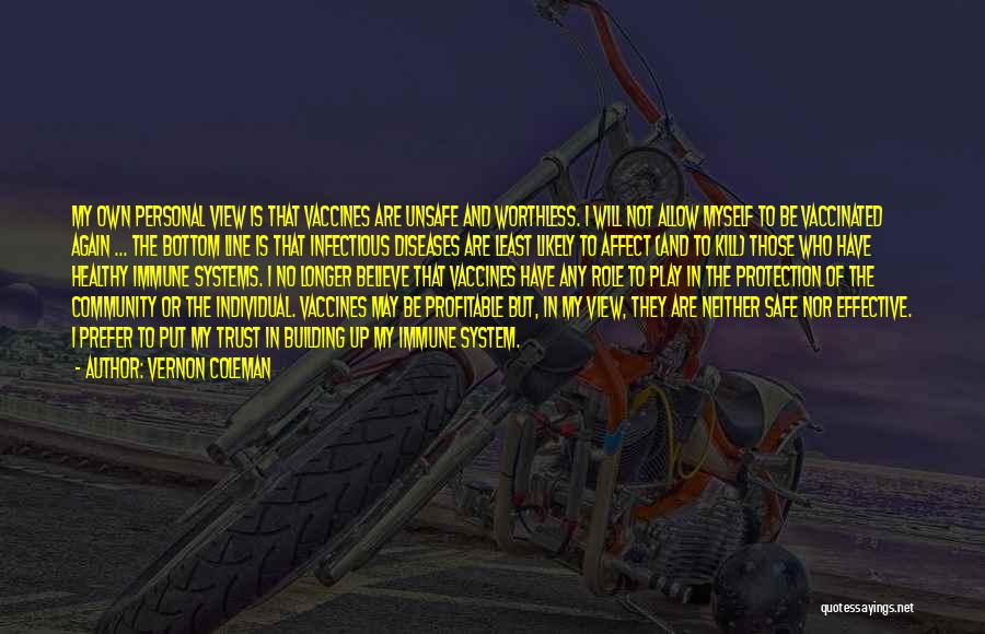 Vernon Coleman Quotes: My Own Personal View Is That Vaccines Are Unsafe And Worthless. I Will Not Allow Myself To Be Vaccinated Again
