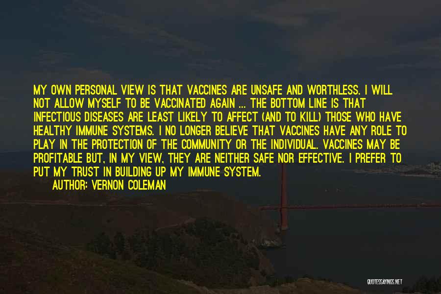 Vernon Coleman Quotes: My Own Personal View Is That Vaccines Are Unsafe And Worthless. I Will Not Allow Myself To Be Vaccinated Again