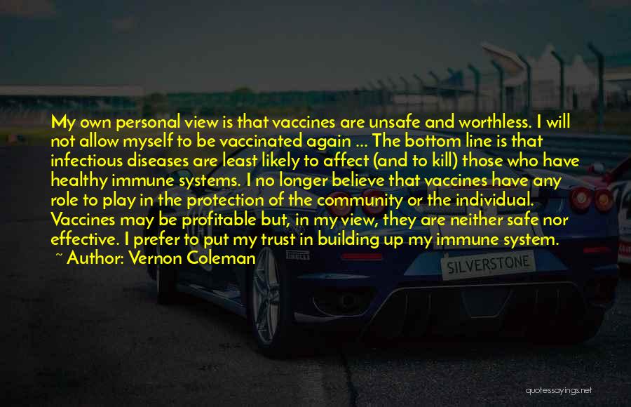 Vernon Coleman Quotes: My Own Personal View Is That Vaccines Are Unsafe And Worthless. I Will Not Allow Myself To Be Vaccinated Again