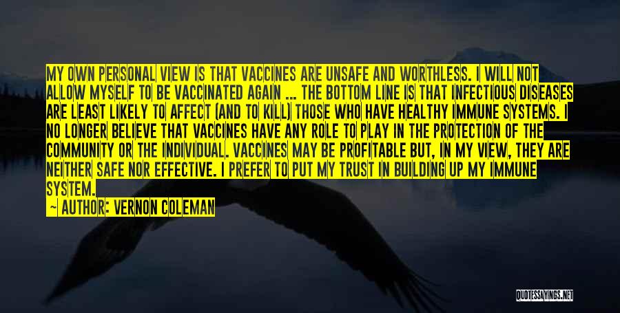 Vernon Coleman Quotes: My Own Personal View Is That Vaccines Are Unsafe And Worthless. I Will Not Allow Myself To Be Vaccinated Again