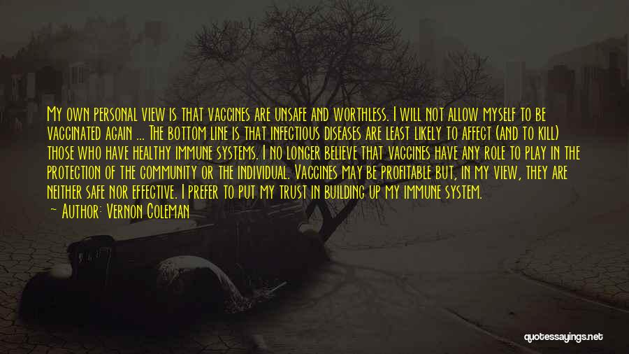 Vernon Coleman Quotes: My Own Personal View Is That Vaccines Are Unsafe And Worthless. I Will Not Allow Myself To Be Vaccinated Again