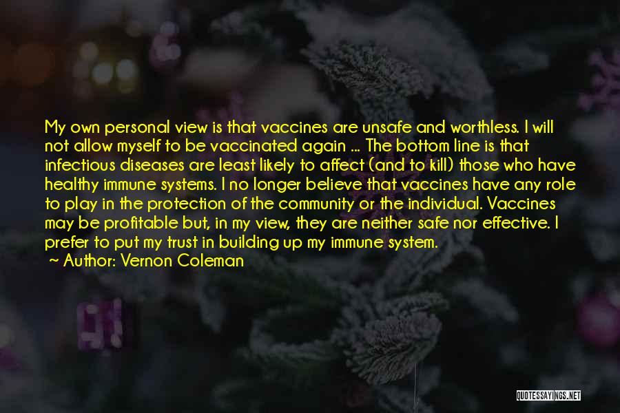 Vernon Coleman Quotes: My Own Personal View Is That Vaccines Are Unsafe And Worthless. I Will Not Allow Myself To Be Vaccinated Again