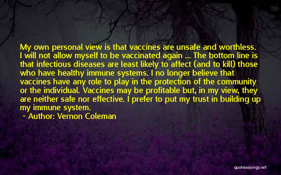 Vernon Coleman Quotes: My Own Personal View Is That Vaccines Are Unsafe And Worthless. I Will Not Allow Myself To Be Vaccinated Again