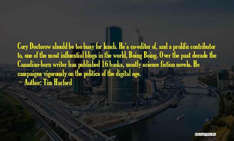 Tim Harford Quotes: Cory Doctorow Should Be Too Busy For Lunch. He's Co-editor Of, And A Prolific Contributor To, One Of The Most