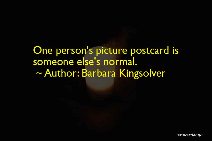 Barbara Kingsolver Quotes: One Person's Picture Postcard Is Someone Else's Normal.