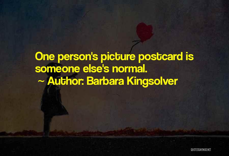 Barbara Kingsolver Quotes: One Person's Picture Postcard Is Someone Else's Normal.