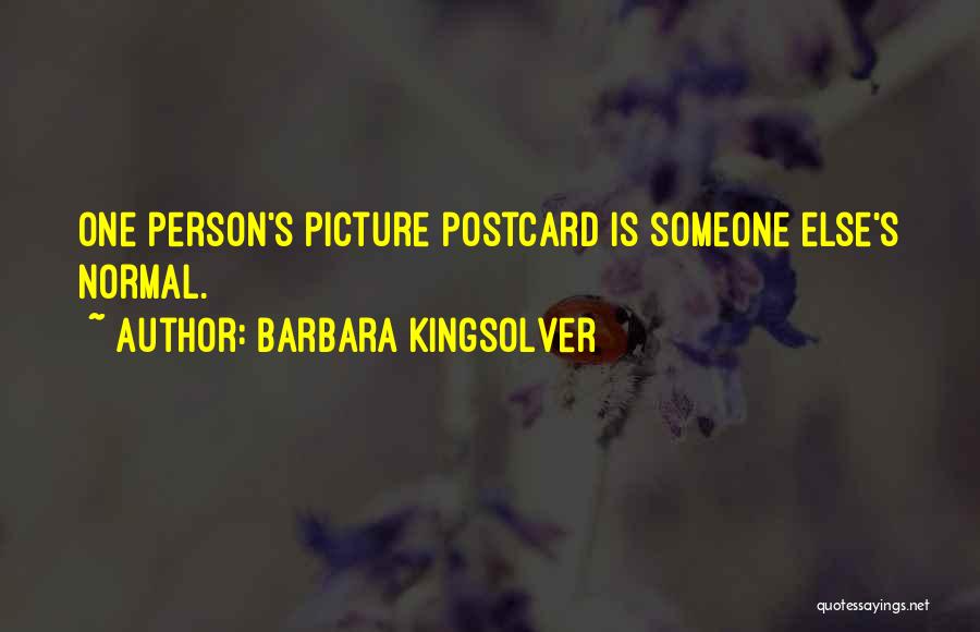 Barbara Kingsolver Quotes: One Person's Picture Postcard Is Someone Else's Normal.