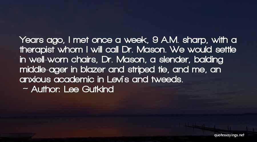 Lee Gutkind Quotes: Years Ago, I Met Once A Week, 9 A.m. Sharp, With A Therapist Whom I Will Call Dr. Mason. We