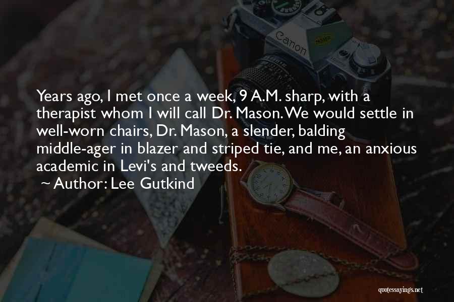 Lee Gutkind Quotes: Years Ago, I Met Once A Week, 9 A.m. Sharp, With A Therapist Whom I Will Call Dr. Mason. We