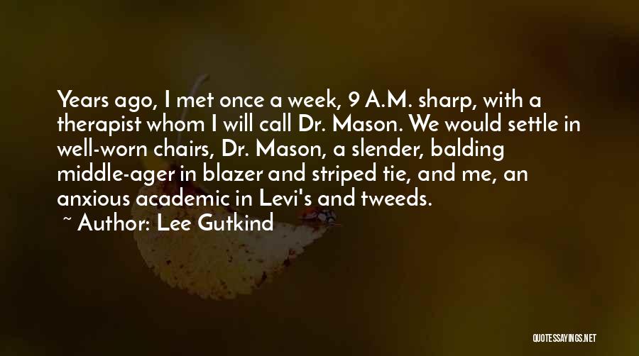 Lee Gutkind Quotes: Years Ago, I Met Once A Week, 9 A.m. Sharp, With A Therapist Whom I Will Call Dr. Mason. We