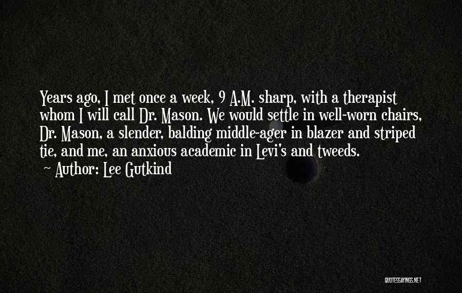 Lee Gutkind Quotes: Years Ago, I Met Once A Week, 9 A.m. Sharp, With A Therapist Whom I Will Call Dr. Mason. We