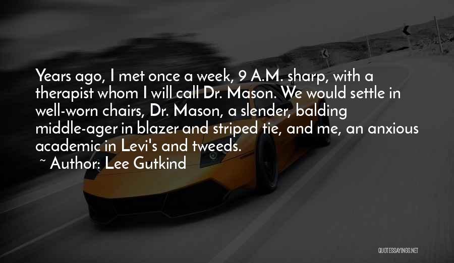 Lee Gutkind Quotes: Years Ago, I Met Once A Week, 9 A.m. Sharp, With A Therapist Whom I Will Call Dr. Mason. We