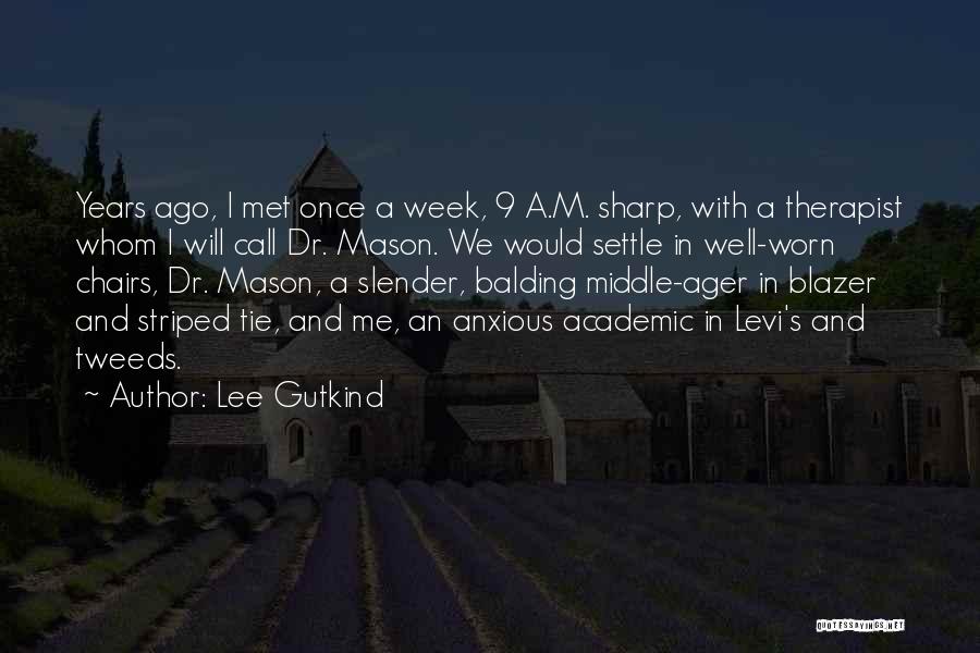 Lee Gutkind Quotes: Years Ago, I Met Once A Week, 9 A.m. Sharp, With A Therapist Whom I Will Call Dr. Mason. We