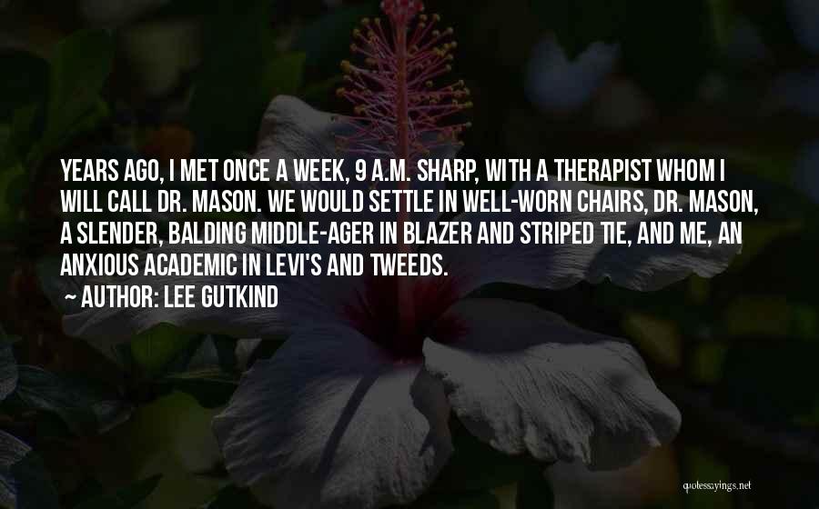 Lee Gutkind Quotes: Years Ago, I Met Once A Week, 9 A.m. Sharp, With A Therapist Whom I Will Call Dr. Mason. We