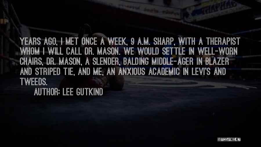 Lee Gutkind Quotes: Years Ago, I Met Once A Week, 9 A.m. Sharp, With A Therapist Whom I Will Call Dr. Mason. We