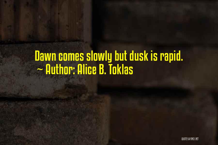 Alice B. Toklas Quotes: Dawn Comes Slowly But Dusk Is Rapid.