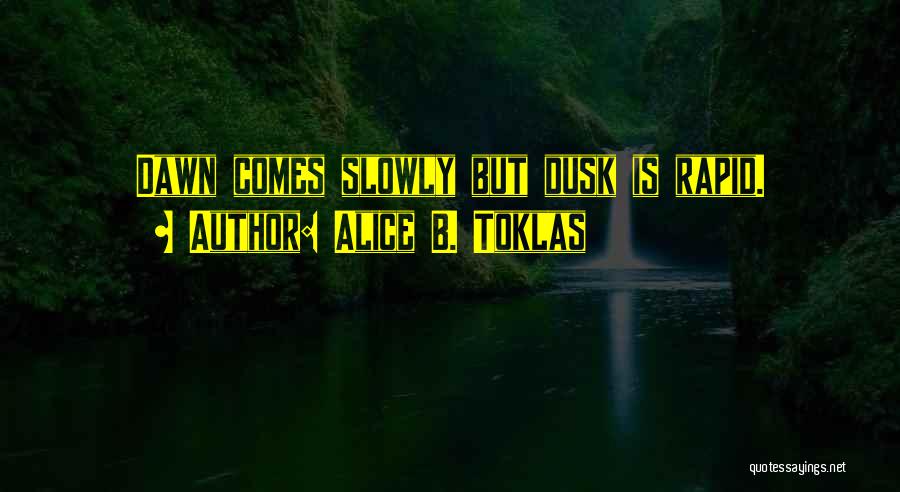 Alice B. Toklas Quotes: Dawn Comes Slowly But Dusk Is Rapid.