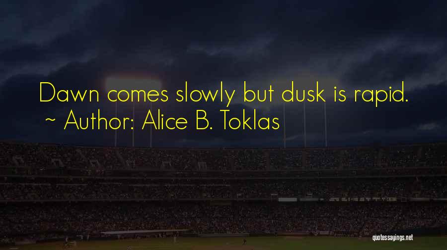 Alice B. Toklas Quotes: Dawn Comes Slowly But Dusk Is Rapid.