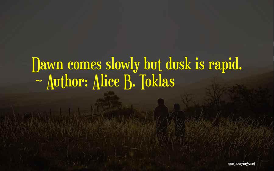 Alice B. Toklas Quotes: Dawn Comes Slowly But Dusk Is Rapid.