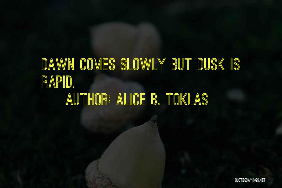 Alice B. Toklas Quotes: Dawn Comes Slowly But Dusk Is Rapid.