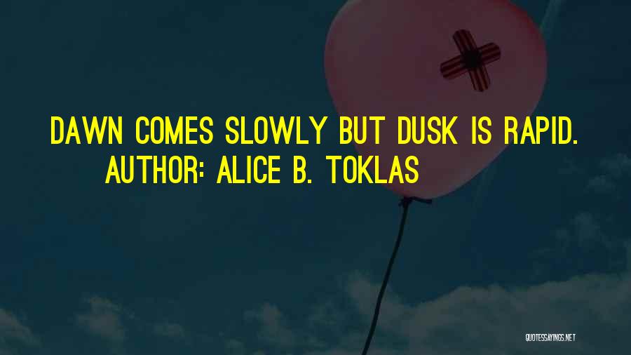 Alice B. Toklas Quotes: Dawn Comes Slowly But Dusk Is Rapid.