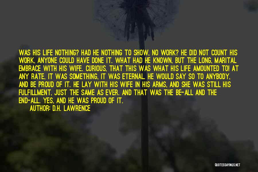 D.H. Lawrence Quotes: Was His Life Nothing? Had He Nothing To Show, No Work? He Did Not Count His Work, Anyone Could Have