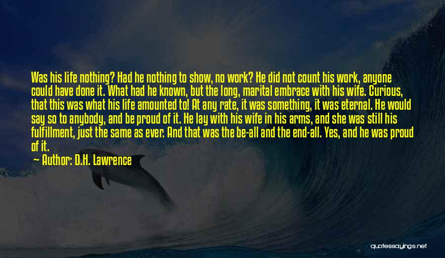 D.H. Lawrence Quotes: Was His Life Nothing? Had He Nothing To Show, No Work? He Did Not Count His Work, Anyone Could Have