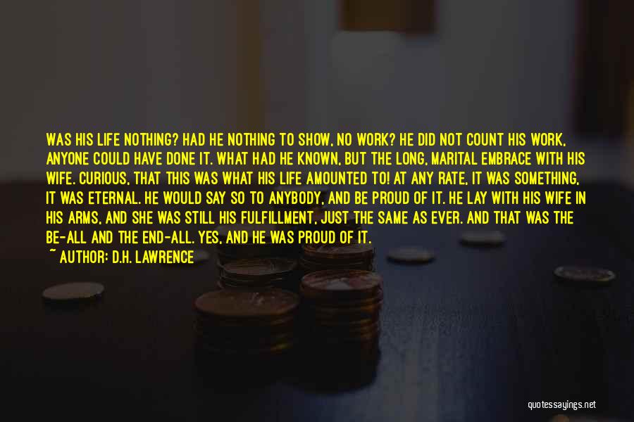 D.H. Lawrence Quotes: Was His Life Nothing? Had He Nothing To Show, No Work? He Did Not Count His Work, Anyone Could Have