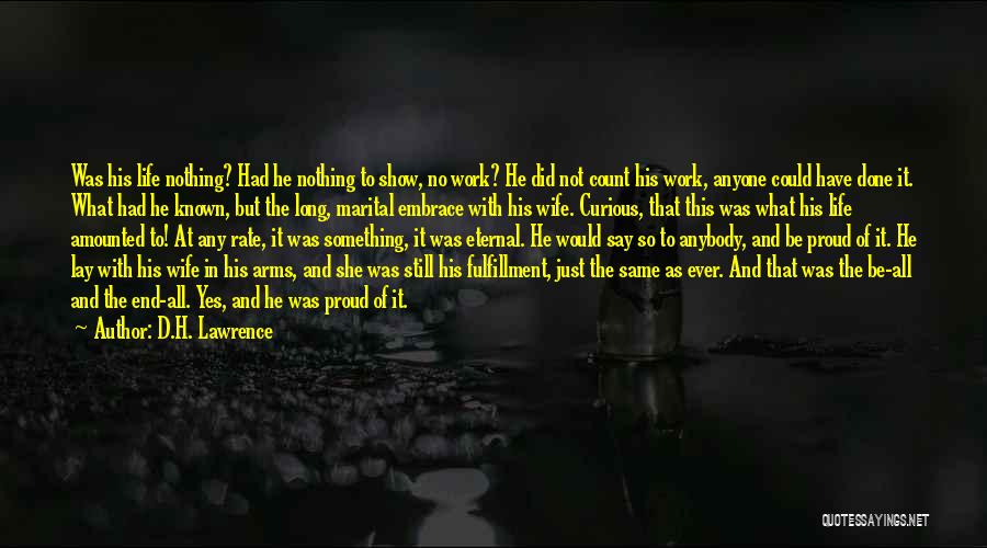 D.H. Lawrence Quotes: Was His Life Nothing? Had He Nothing To Show, No Work? He Did Not Count His Work, Anyone Could Have