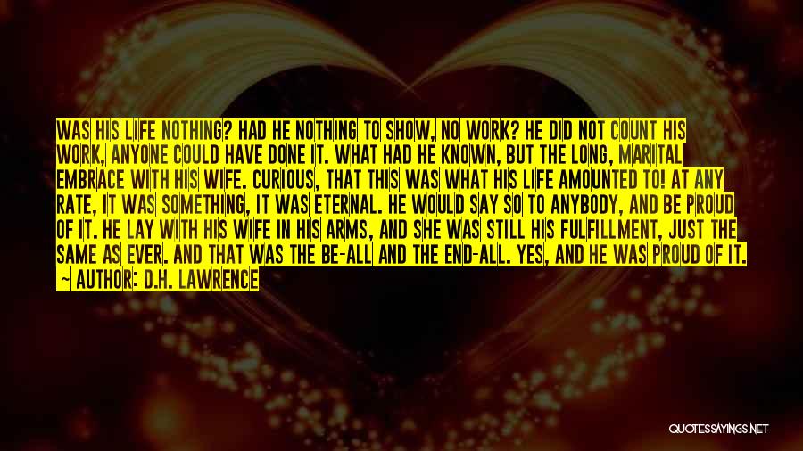 D.H. Lawrence Quotes: Was His Life Nothing? Had He Nothing To Show, No Work? He Did Not Count His Work, Anyone Could Have