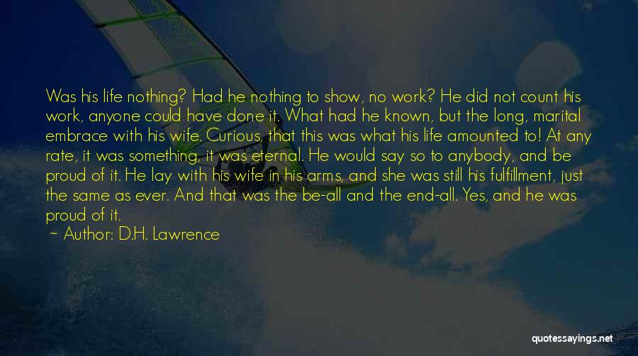 D.H. Lawrence Quotes: Was His Life Nothing? Had He Nothing To Show, No Work? He Did Not Count His Work, Anyone Could Have