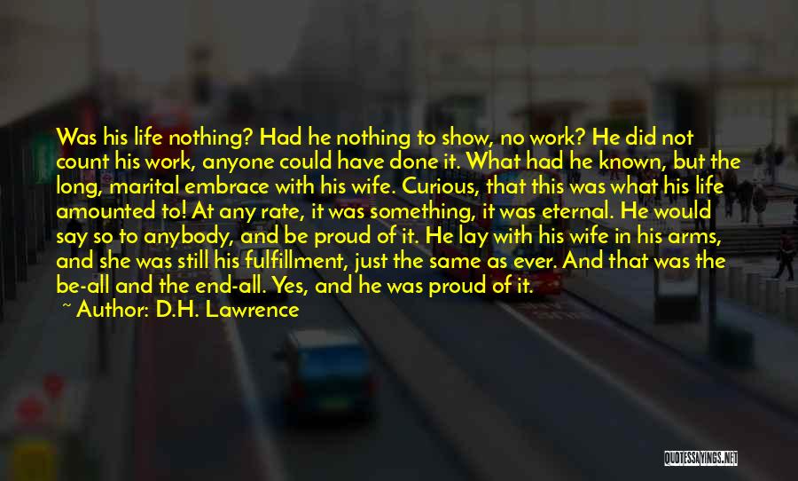 D.H. Lawrence Quotes: Was His Life Nothing? Had He Nothing To Show, No Work? He Did Not Count His Work, Anyone Could Have